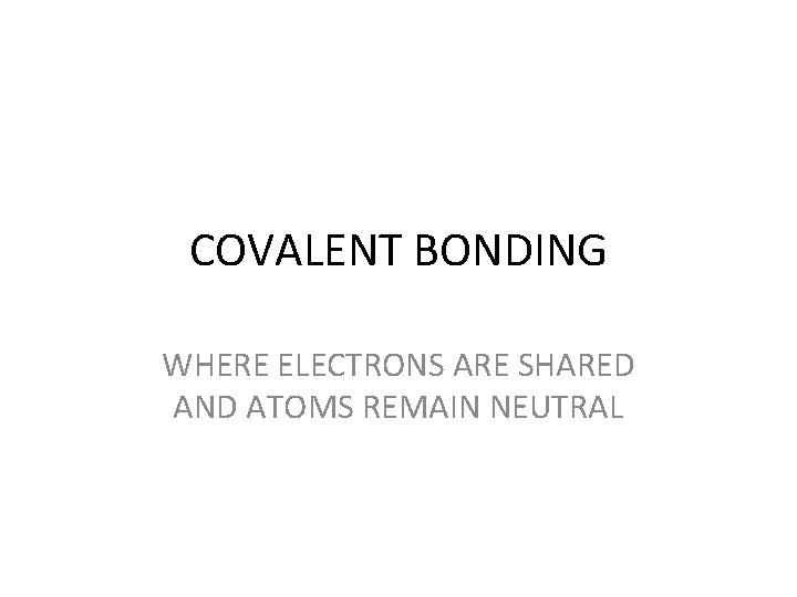 COVALENT BONDING WHERE ELECTRONS ARE SHARED AND ATOMS REMAIN NEUTRAL 