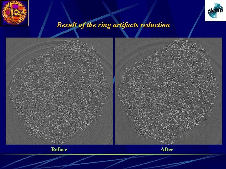 Result of the ring artifacts reduction Before After 