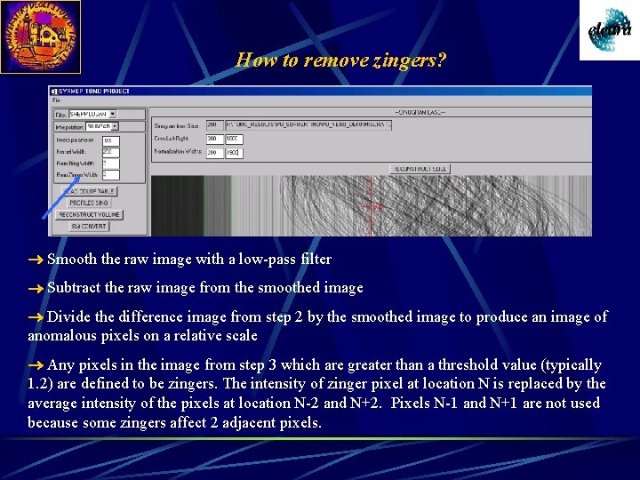 How to remove zingers? Smooth the raw image with a low-pass filter Subtract the
