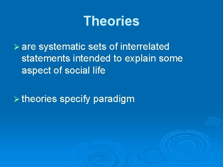 Theories Ø are systematic sets of interrelated statements intended to explain some aspect of Theories Ø are systematic sets of interrelated statements intended to explain some aspect of