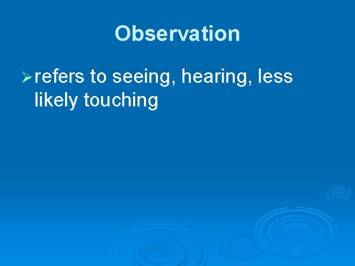 Observation Ø refers to seeing, hearing, less likely touching Observation Ø refers to seeing, hearing, less likely touching
