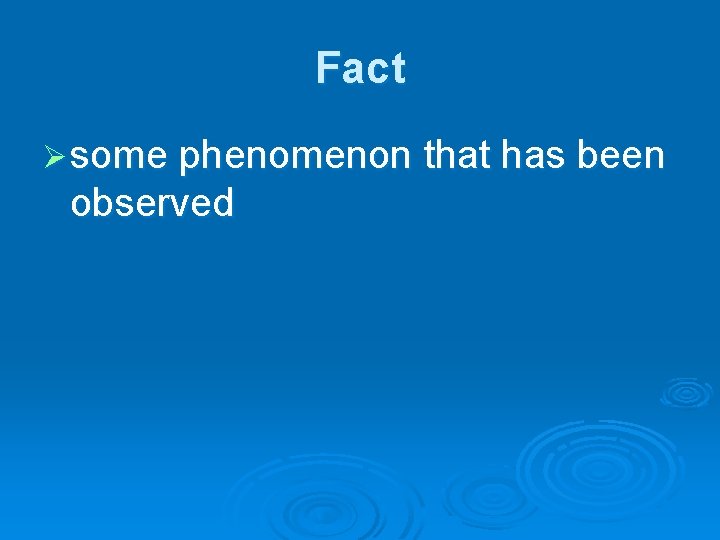 Fact Ø some phenomenon that has been observed Fact Ø some phenomenon that has been observed