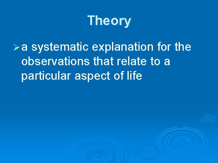 Theory Ø a systematic explanation for the observations that relate to a particular aspect Theory Ø a systematic explanation for the observations that relate to a particular aspect