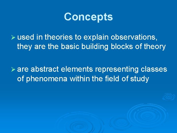 Concepts Ø used in theories to explain observations, they are the basic building blocks Concepts Ø used in theories to explain observations, they are the basic building blocks
