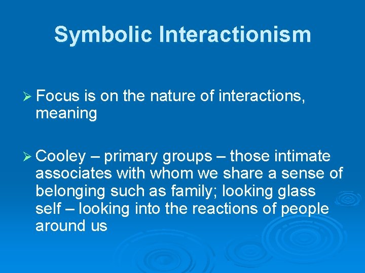 Symbolic Interactionism Ø Focus is on the nature of interactions, meaning Ø Cooley – Symbolic Interactionism Ø Focus is on the nature of interactions, meaning Ø Cooley –