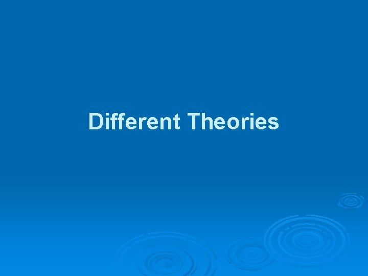 Different Theories Different Theories