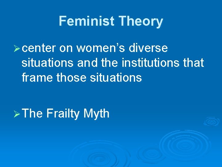 Feminist Theory Ø center on women’s diverse situations and the institutions that frame those Feminist Theory Ø center on women’s diverse situations and the institutions that frame those
