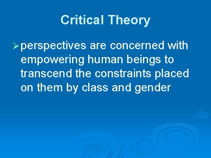 Critical Theory Ø perspectives are concerned with empowering human beings to transcend the constraints Critical Theory Ø perspectives are concerned with empowering human beings to transcend the constraints