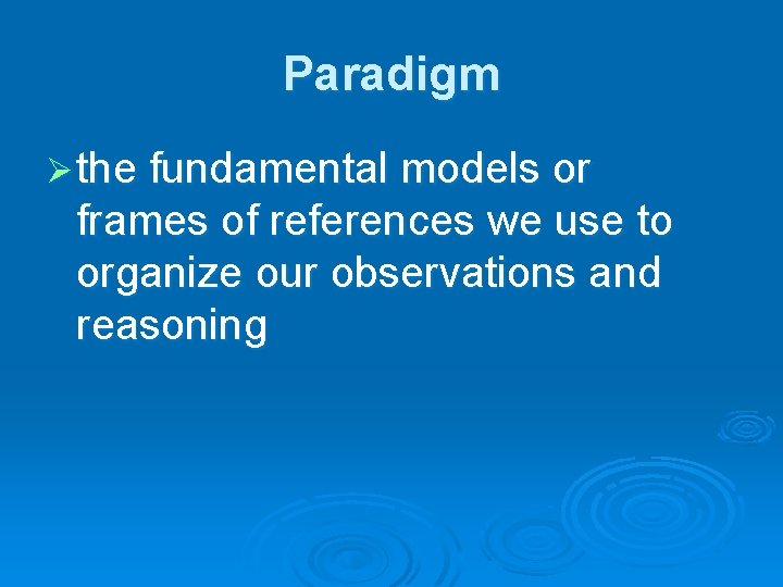 Paradigm Ø the fundamental models or frames of references we use to organize our Paradigm Ø the fundamental models or frames of references we use to organize our