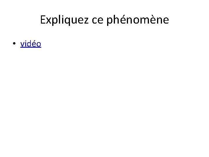 Expliquez ce phénomène • vidéo Expliquez ce phénomène • vidéo