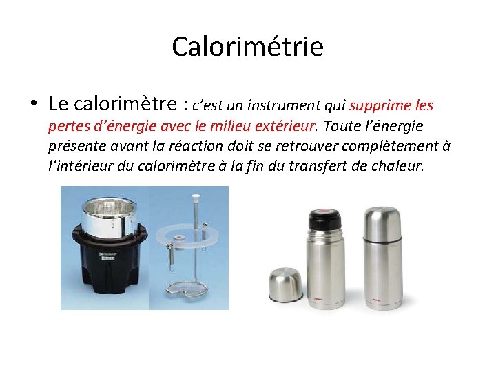 Calorimétrie • Le calorimètre : c’est un instrument qui supprime les pertes d’énergie avec Calorimétrie • Le calorimètre : c’est un instrument qui supprime les pertes d’énergie avec