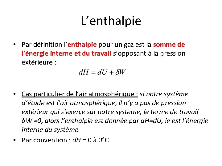 L’enthalpie • Par définition l’enthalpie pour un gaz est la somme de l’énergie interne L’enthalpie • Par définition l’enthalpie pour un gaz est la somme de l’énergie interne