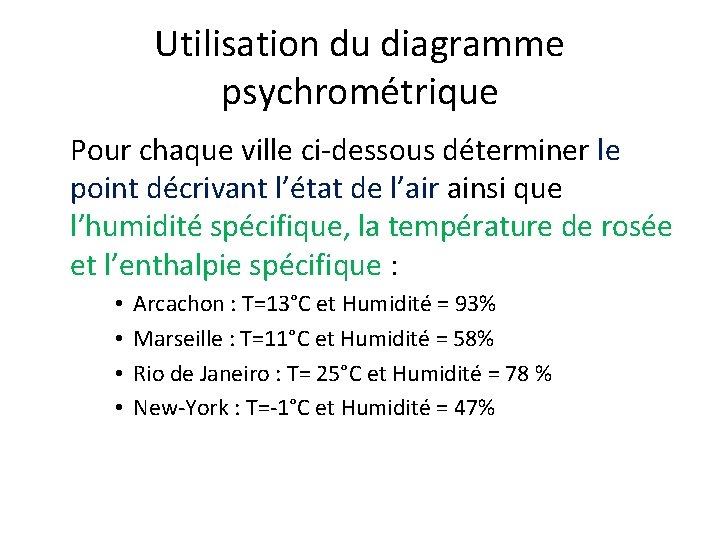 Utilisation du diagramme psychrométrique Pour chaque ville ci-dessous déterminer le point décrivant l’état de Utilisation du diagramme psychrométrique Pour chaque ville ci-dessous déterminer le point décrivant l’état de