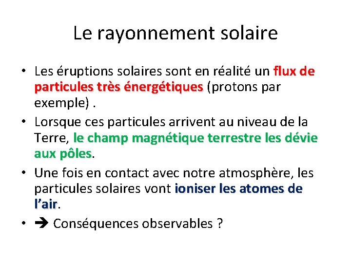 Le rayonnement solaire • Les éruptions solaires sont en réalité un flux de particules Le rayonnement solaire • Les éruptions solaires sont en réalité un flux de particules