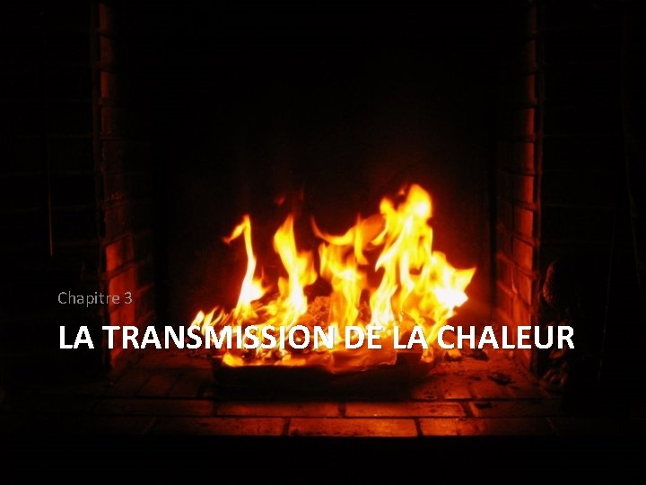 Chapitre 3 LA TRANSMISSION DE LA CHALEUR Chapitre 3 LA TRANSMISSION DE LA CHALEUR