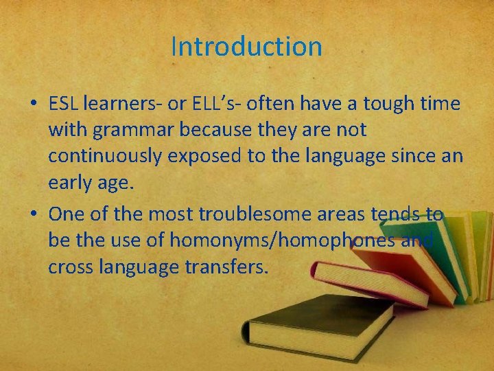 Introduction • ESL learners- or ELL’s- often have a tough time with grammar because Introduction • ESL learners- or ELL’s- often have a tough time with grammar because