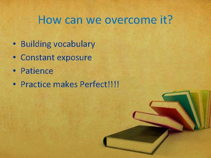 How can we overcome it? • • Building vocabulary Constant exposure Patience Practice makes How can we overcome it? • • Building vocabulary Constant exposure Patience Practice makes