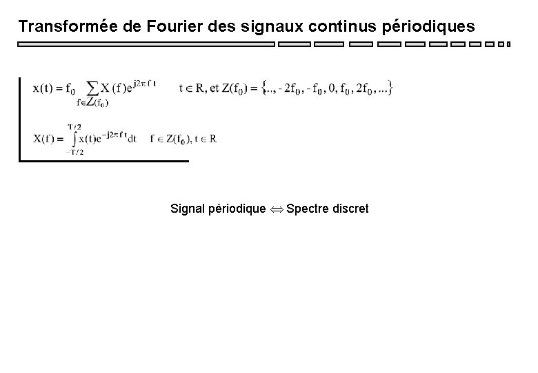 Transformée de Fourier des signaux continus périodiques Signal périodique Spectre discret Transformée de Fourier des signaux continus périodiques Signal périodique Spectre discret