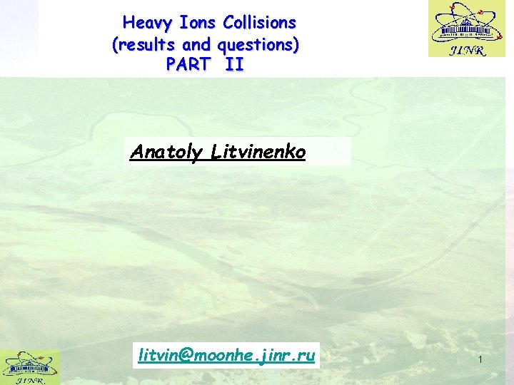 Heavy Ions Collisions (results and questions) PART II Anatoly Litvinenko litvin@moonhe. jinr. ru 1