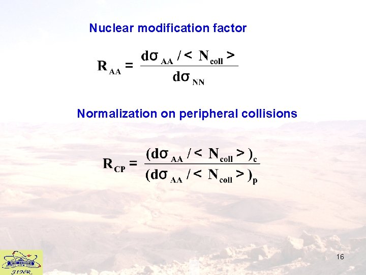 Nuclear modification factor Normalization on peripheral collisions 16 