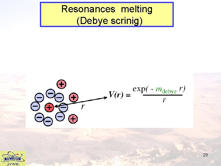 Resonances melting (Debye scrinig) 29 