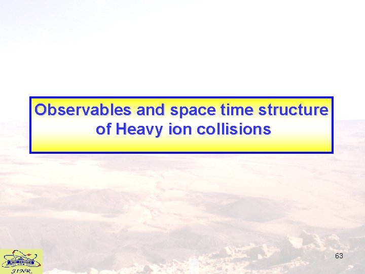 Observables and space time structure of Heavy ion collisions 63 