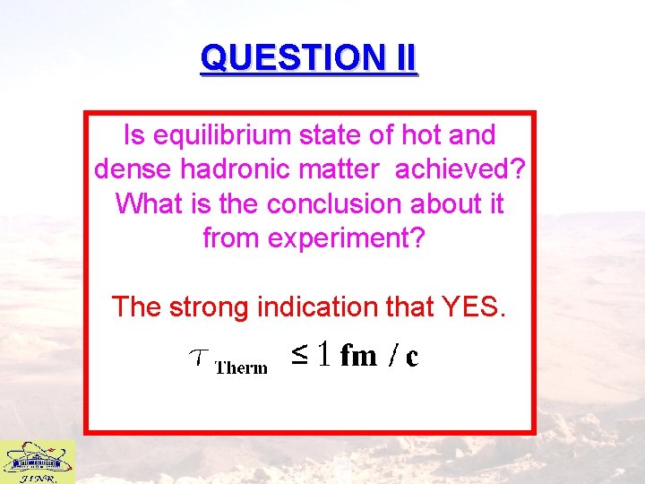 QUESTION II Is equilibrium state of hot and dense hadronic matter achieved? What is