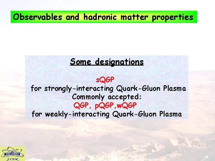 Observables and hadronic matter properties Some designations s. QGP for strongly-interacting Quark-Gluon Plasma Commonly