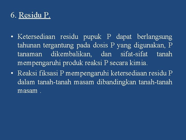 6. Residu P. • Ketersediaan residu pupuk P dapat berlangsung tahunan tergantung pada dosis