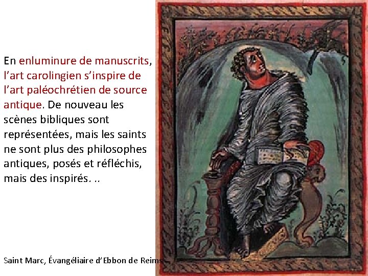 En enluminure de manuscrits, l’art carolingien s’inspire de l’art paléochrétien de source antique. De