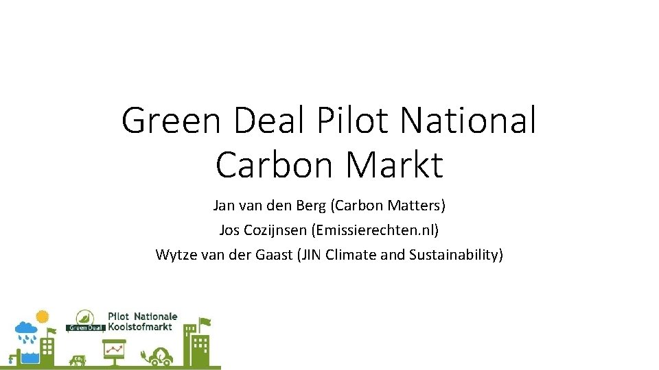 Green Deal Pilot National Carbon Markt Jan van den Berg (Carbon Matters) Jos Cozijnsen