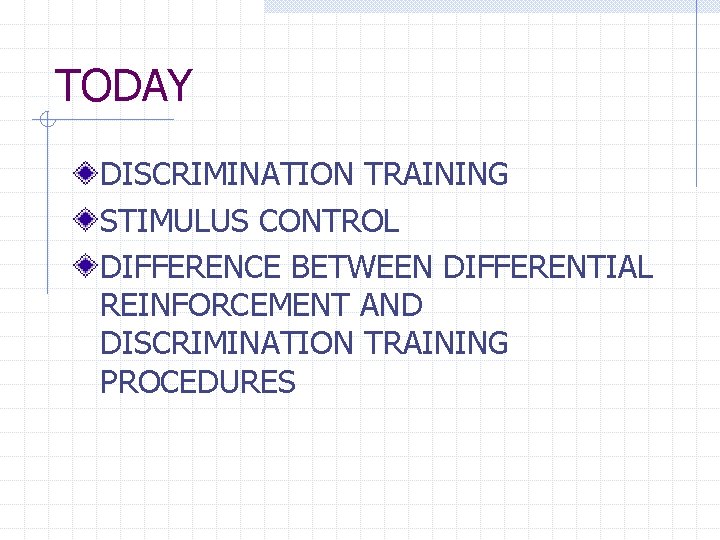 TODAY DISCRIMINATION TRAINING STIMULUS CONTROL DIFFERENCE BETWEEN DIFFERENTIAL REINFORCEMENT AND DISCRIMINATION TRAINING PROCEDURES 