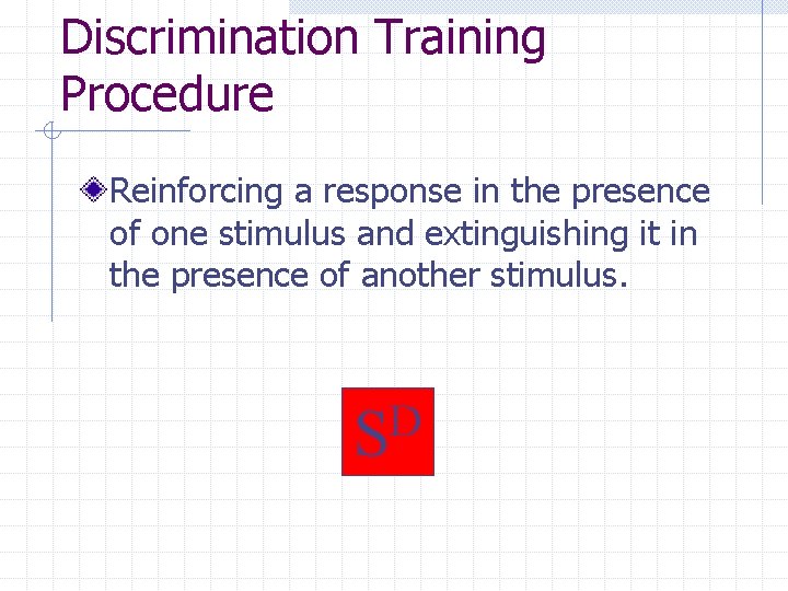 Discrimination Training Procedure Reinforcing a response in the presence of one stimulus and extinguishing