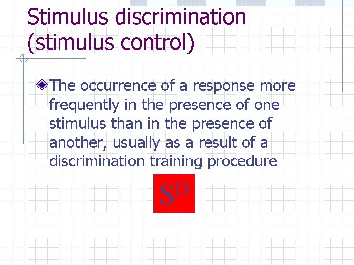 Stimulus discrimination (stimulus control) The occurrence of a response more frequently in the presence