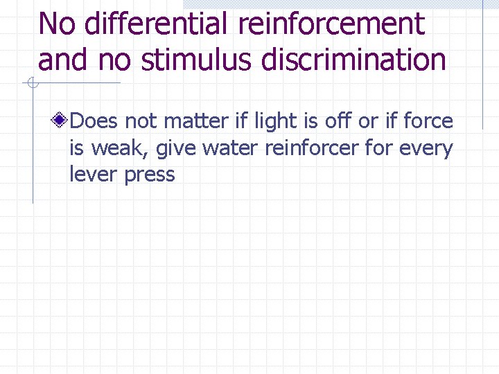 No differential reinforcement and no stimulus discrimination Does not matter if light is off