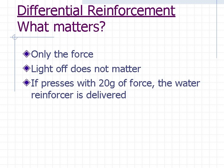 Differential Reinforcement What matters? Only the force Light off does not matter If presses