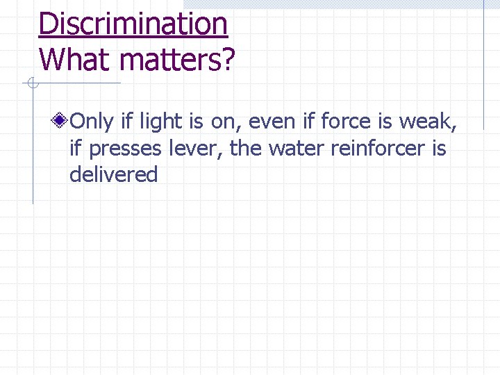 Discrimination What matters? Only if light is on, even if force is weak, if