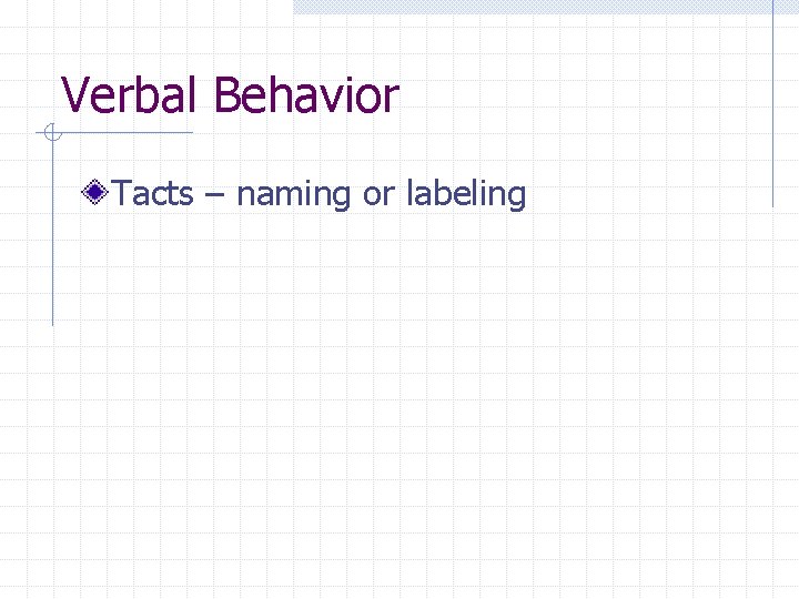 Verbal Behavior Tacts – naming or labeling 