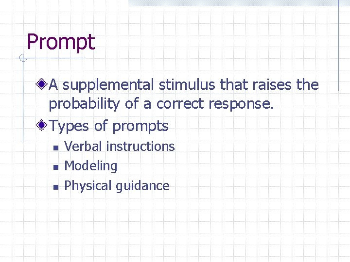 Prompt A supplemental stimulus that raises the probability of a correct response. Types of
