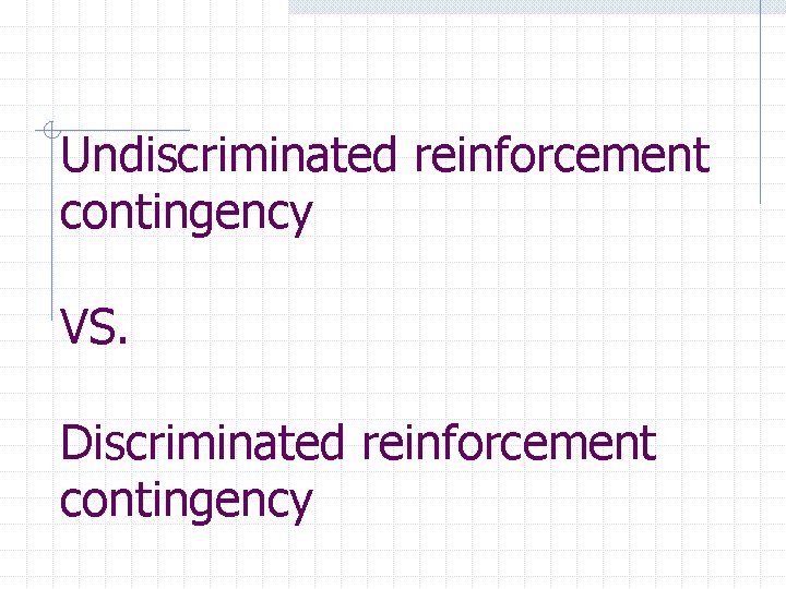 Undiscriminated reinforcement contingency VS. Discriminated reinforcement contingency 