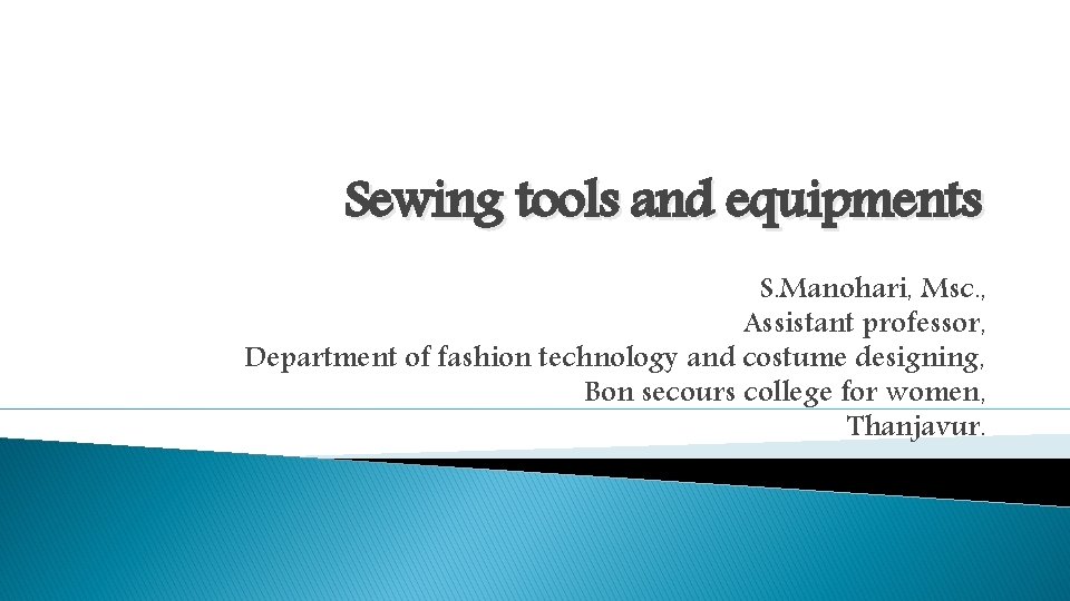 Sewing tools and equipments S. Manohari, Msc. , Assistant professor, Department of fashion technology