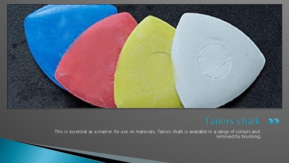 Tailors chalk This is essential as a marker for use on materials. Tailors chalk