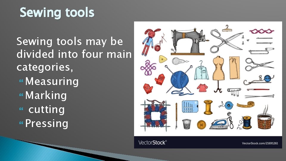 Sewing tools may be divided into four main categories, Measuring Marking cutting Pressing 