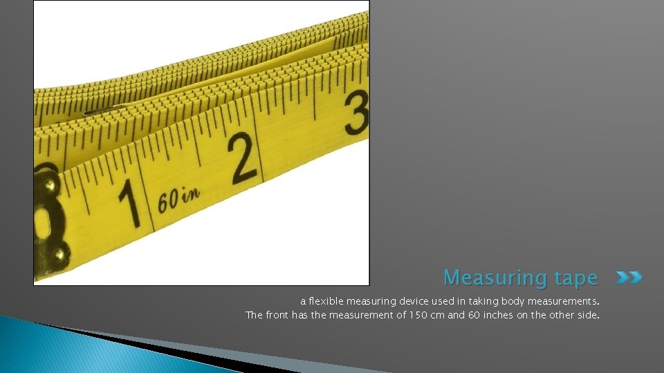 Measuring tape a flexible measuring device used in taking body measurements. The front has