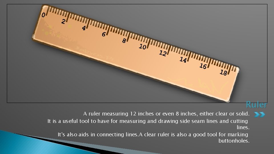 Ruler A ruler measuring 12 inches or even 8 inches, either clear or solid.