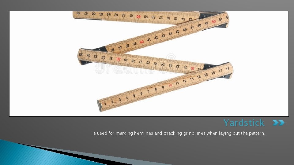 Yardstick Is used for marking hemlines and checking grind lines when laying out the