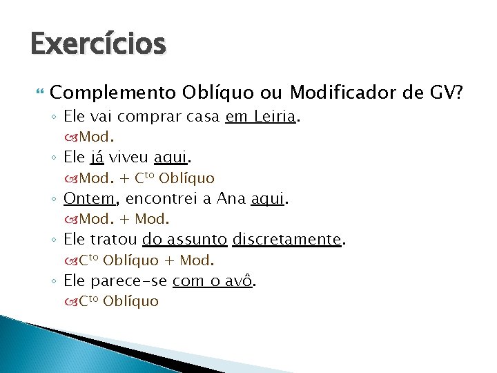 Exercícios Complemento Oblíquo ou Modificador de GV? ◦ Ele vai comprar casa em Leiria. Exercícios Complemento Oblíquo ou Modificador de GV? ◦ Ele vai comprar casa em Leiria.
