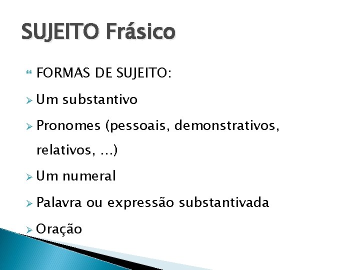 SUJEITO Frásico FORMAS DE SUJEITO: Ø Um substantivo Ø Pronomes (pessoais, demonstrativos, relativos, …) SUJEITO Frásico FORMAS DE SUJEITO: Ø Um substantivo Ø Pronomes (pessoais, demonstrativos, relativos, …)