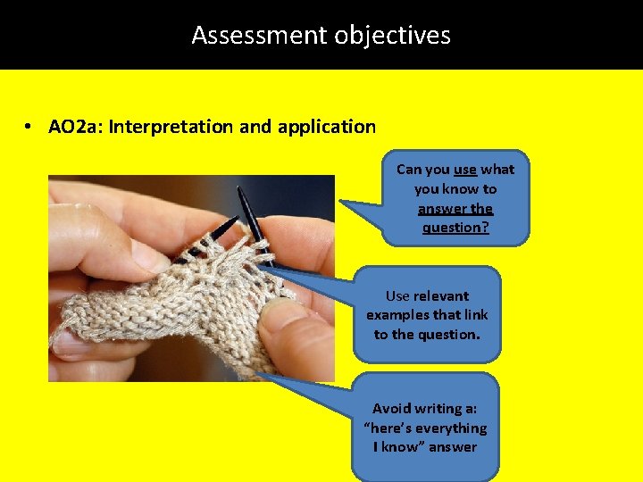 Assessment objectives • AO 2 a: Interpretation and application Can you use what you