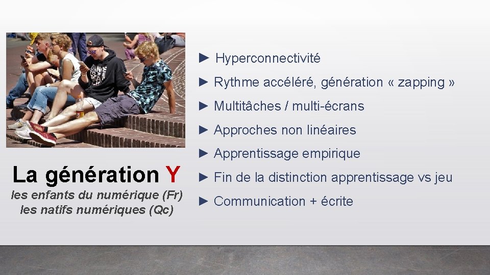 ► Hyperconnectivité ► Rythme accéléré, génération « zapping » ► Multitâches / multi-écrans ►